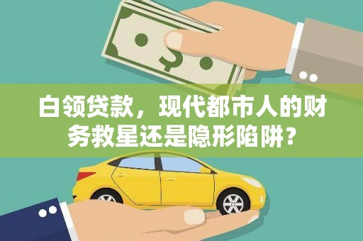 鄂尔多斯白领贷款，现代都市人的财务救星还是隐形陷阱？