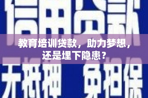 鄂尔多斯教育培训贷款，助力梦想，还是埋下隐患？