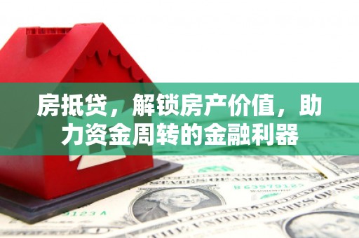 鄂尔多斯房抵贷，解锁房产价值，助力资金周转的金融利器