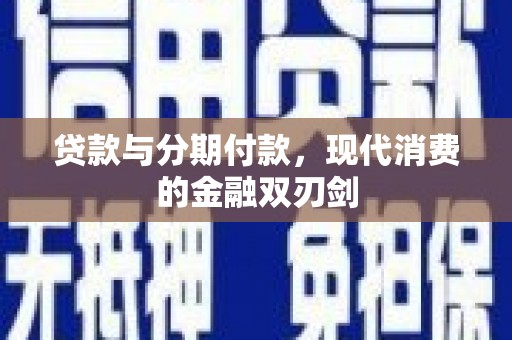 鄂尔多斯贷款与分期付款，现代消费的金融双刃剑