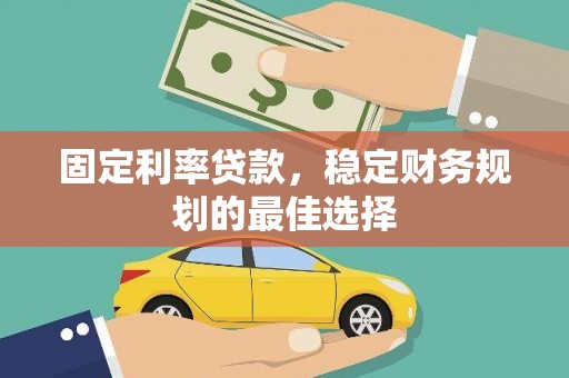 鄂尔多斯固定利率贷款，稳定财务规划的最佳选择