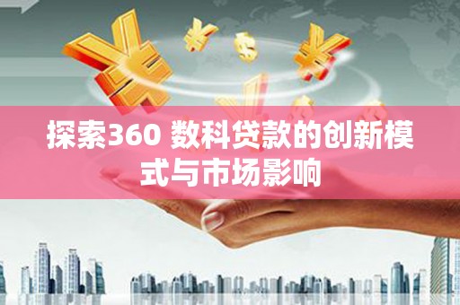 鄂尔多斯探索360 数科贷款的创新模式与市场影响