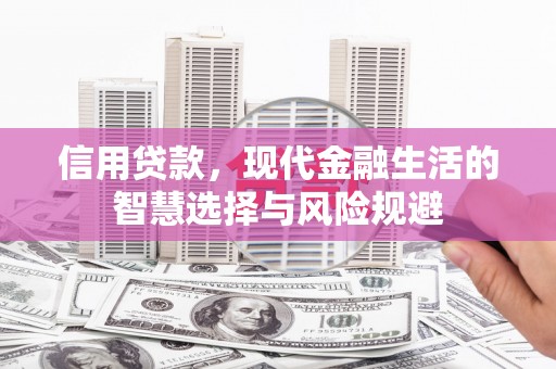 鄂尔多斯信用贷款，现代金融生活的智慧选择与风险规避