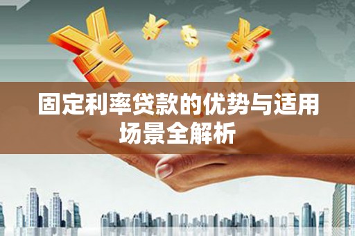 鄂尔多斯固定利率贷款的优势与适用场景全解析