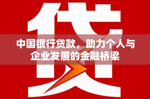鄂尔多斯中国银行贷款，助力个人与企业发展的金融桥梁