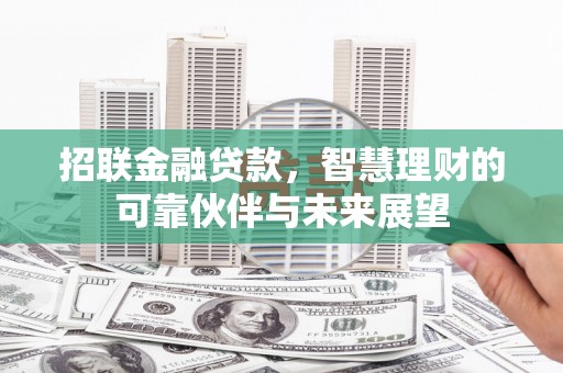 鄂尔多斯招联金融贷款，智慧理财的可靠伙伴与未来展望