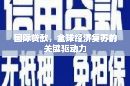 鄂尔多斯国际贷款，全球经济复苏的关键驱动力