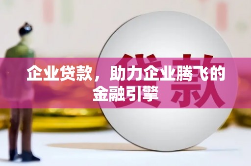 鄂尔多斯企业贷款，助力企业腾飞的金融引擎