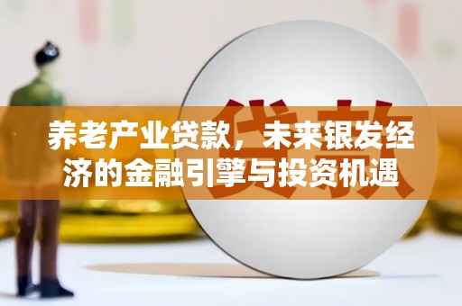 鄂尔多斯养老产业贷款，未来银发经济的金融引擎与投资机遇