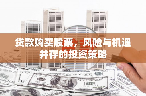 鄂尔多斯贷款购买股票，风险与机遇并存的投资策略