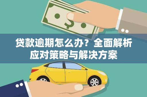 鄂尔多斯贷款逾期怎么办？全面解析应对策略与解决方案