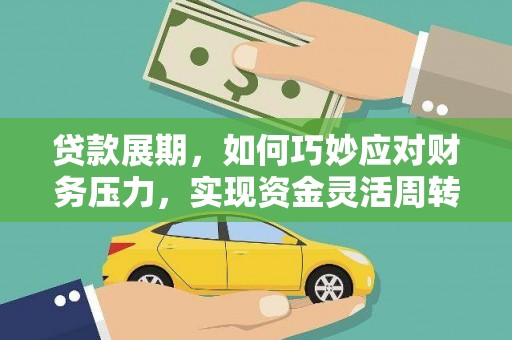 鄂尔多斯贷款展期，如何巧妙应对财务压力，实现资金灵活周转