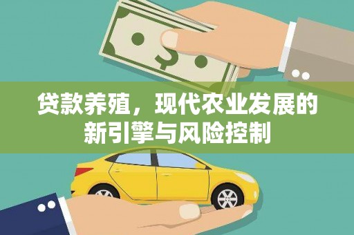 鄂尔多斯贷款养殖，现代农业发展的新引擎与风险控制