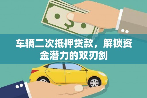 鄂尔多斯车辆二次抵押贷款，解锁资金潜力的双刃剑