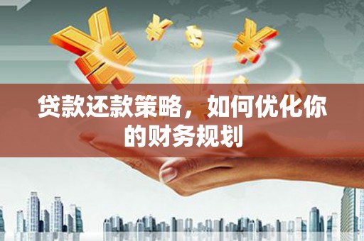 鄂尔多斯贷款还款策略，如何优化你的财务规划