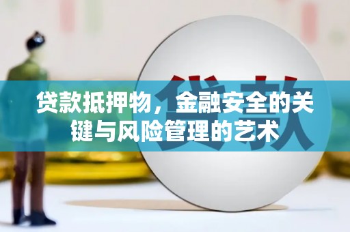 鄂尔多斯贷款抵押物，金融安全的关键与风险管理的艺术