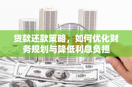 鄂尔多斯贷款还款策略，如何优化财务规划与降低利息负担