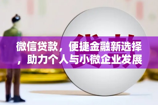 鄂尔多斯微信贷款，便捷金融新选择，助力个人与小微企业发展