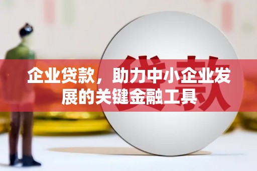 鄂尔多斯企业贷款，助力中小企业发展的关键金融工具