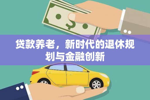 鄂尔多斯贷款养老，新时代的退休规划与金融创新