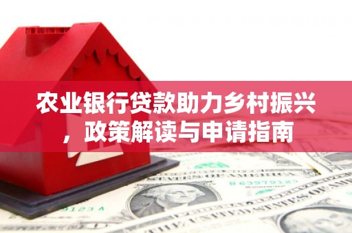 鄂尔多斯农业银行贷款助力乡村振兴，政策解读与申请指南