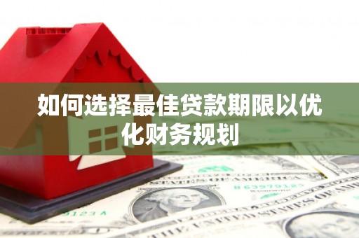 鄂尔多斯如何选择最佳贷款期限以优化财务规划