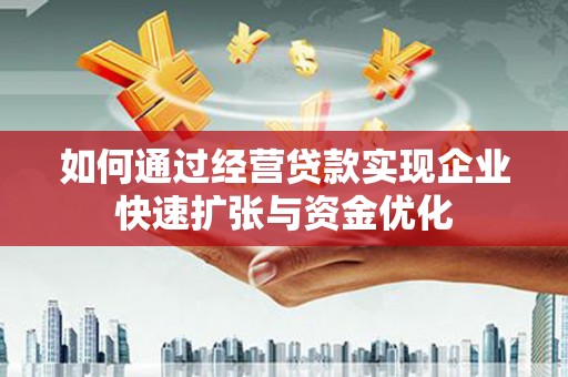 鄂尔多斯如何通过经营贷款实现企业快速扩张与资金优化