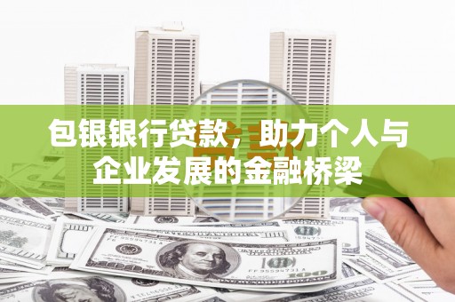 鄂尔多斯包银银行贷款，助力个人与企业发展的金融桥梁