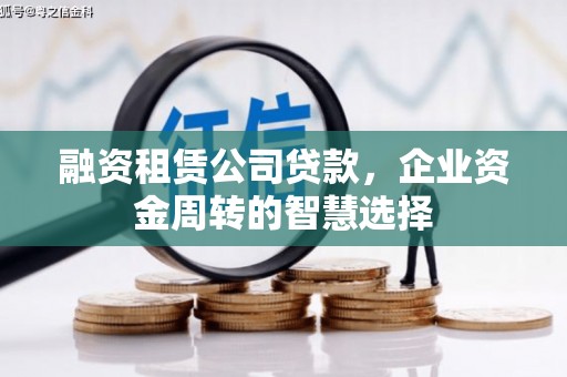 鄂尔多斯融资租赁公司贷款，企业资金周转的智慧选择