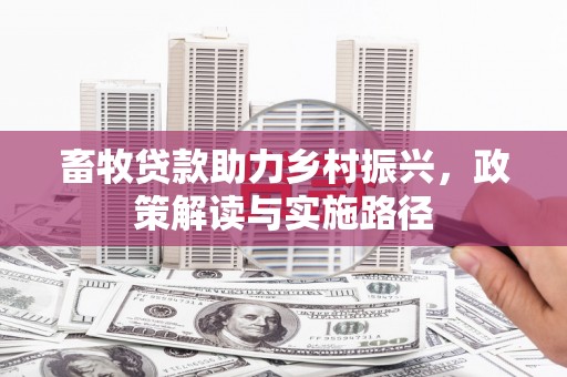 鄂尔多斯畜牧贷款助力乡村振兴，政策解读与实施路径