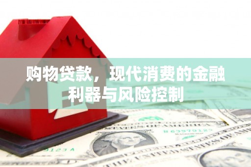 鄂尔多斯购物贷款，现代消费的金融利器与风险控制