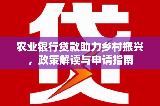 鄂尔多斯农业银行贷款助力乡村振兴，政策解读与申请指南