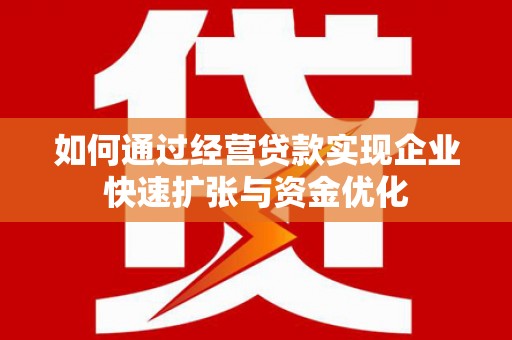鄂尔多斯如何通过经营贷款实现企业快速扩张与资金优化