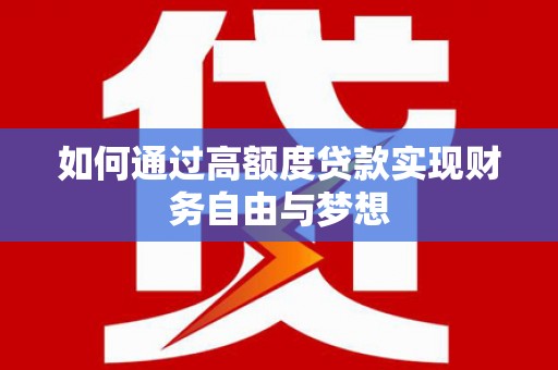 鄂尔多斯如何通过高额度贷款实现财务自由与梦想