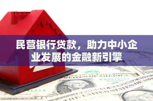 鄂尔多斯民营银行贷款，助力中小企业发展的金融新引擎