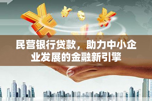 鄂尔多斯民营银行贷款，助力中小企业发展的金融新引擎