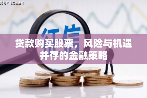 鄂尔多斯贷款购买股票，风险与机遇并存的金融策略