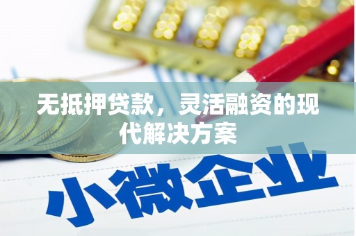 鄂尔多斯无抵押贷款，灵活融资的现代解决方案
