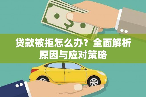 鄂尔多斯贷款被拒怎么办？全面解析原因与应对策略